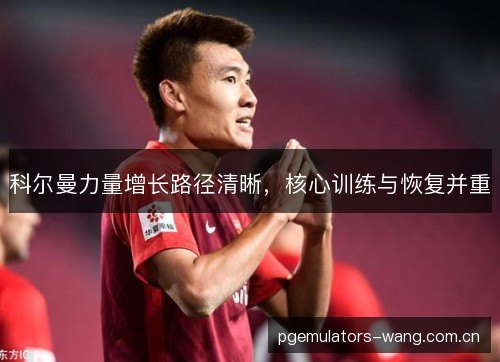 科尔曼力量增长路径清晰,核心训练与恢复并重 科尔曼力量增长路径清晰,核心训练与恢复并重
